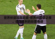 世界杯德国赢彩票-世界杯激情之夜，德国胜利的彩票奇迹
