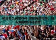 微信怎么买世界杯-微信购票指南，轻松拥抱世界杯激情