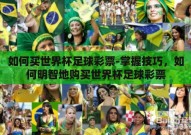 如何买世界杯足球彩票-掌握技巧，如何明智地购买世界杯足球彩票