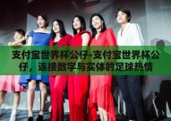 支付宝世界杯公仔-支付宝世界杯公仔，连接数字与实体的足球热情