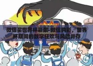 微信买世界杯彩票-微信购彩，世界杯期间的数字狂欢与风险并存