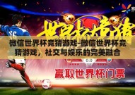 微信世界杯竞猜游戏-微信世界杯竞猜游戏，社交与娱乐的完美融合