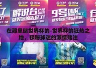在那里赌世界杯的-世界杯的狂热之地，探秘球迷的激情赌注
