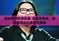 足球世界杯博彩盘-足球世界杯，博彩盘背后的激情与策略