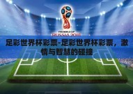 足彩世界杯彩票-足彩世界杯彩票，激情与智慧的碰撞