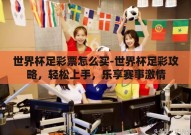 世界杯足彩票怎么买-世界杯足彩攻略，轻松上手，乐享赛事激情
