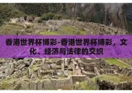 香港世界杯博彩-香港世界杯博彩，文化、经济与法律的交织