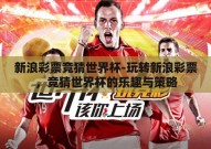 新浪彩票竞猜世界杯-玩转新浪彩票，竞猜世界杯的乐趣与策略