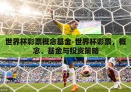 世界杯彩票概念基金-世界杯彩票，概念、基金与投资策略