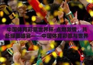 中国体育彩票世界杯-点燃激情，共赴绿茵盛宴——中国体育彩票与世界杯的激情碰撞