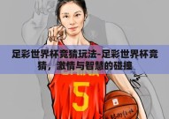 足彩世界杯竞猜玩法-足彩世界杯竞猜，激情与智慧的碰撞