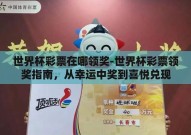 世界杯彩票在哪领奖-世界杯彩票领奖指南，从幸运中奖到喜悦兑现