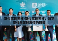 支付宝世界杯-支付宝世界杯，数字支付与足球激情的碰撞