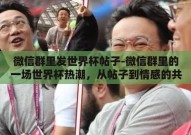 微信群里发世界杯帖子-微信群里的一场世界杯热潮，从帖子到情感的共鸣