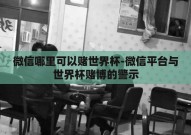 微信哪里可以赌世界杯-微信平台与世界杯赌博的警示