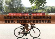 微信世界杯体育彩票-微信世界杯体育彩票，数字游戏中的激情与挑战