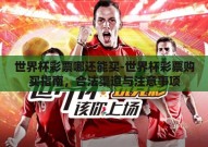 世界杯彩票哪还能买-世界杯彩票购买指南，合法渠道与注意事项