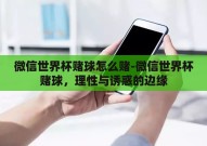 微信世界杯赌球怎么赌-微信世界杯赌球，理性与诱惑的边缘
