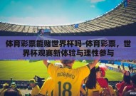 体育彩票能赌世界杯吗-体育彩票，世界杯观赛新体验与理性参与