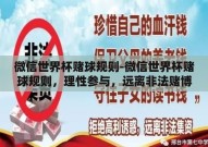 微信世界杯赌球规则-微信世界杯赌球规则，理性参与，远离非法赌博