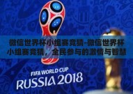 微信世界杯小组赛竞猜-微信世界杯小组赛竞猜，全民参与的激情与智慧碰撞