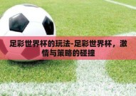 足彩世界杯的玩法-足彩世界杯，激情与策略的碰撞