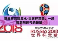 世界杯竞猜反水-世界杯竞猜，一场智慧与运气的较量