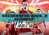 体育彩票能赌世界杯吗-体育彩票，世界杯观赛新选择？