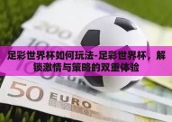 足彩世界杯如何玩法-足彩世界杯，解锁激情与策略的双重体验