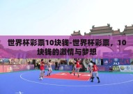 世界杯彩票10块钱-世界杯彩票，10块钱的激情与梦想
