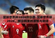 足球世界杯2026微信群-足球世界杯2026，微信群里的激情与期待