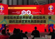 微信程序买世界杯球-微信程序，便捷的足球世界杯购票新渠道