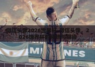 微信头像2026世界杯-微信头像，2026世界杯的预热与期待