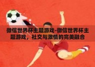 微信世界杯主题游戏-微信世界杯主题游戏，社交与激情的完美融合