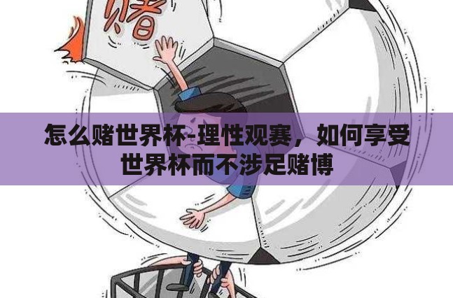 怎么赌世界杯-理性观赛,如何享受世界杯而不涉足赌博 怎么赌世界杯-理性观赛,如何享受世界杯而不涉足赌博