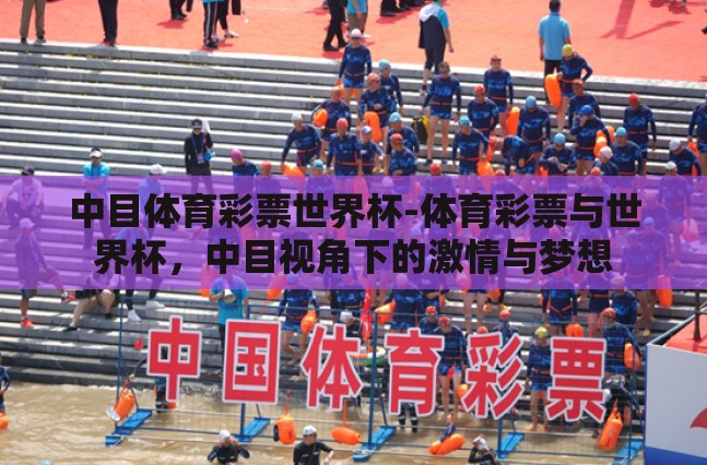 中目体育彩票世界杯-体育彩票与世界杯,中目视角下的激情与梦想 中目体育彩票世界杯-体育彩票与世界杯,中目视角下的激情与梦想