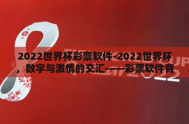 2022世界杯彩票软件-2022世界杯,数字与激情的交汇——彩票软件背后的故事 2022世界杯彩票软件-2022世界杯,数字与激情的交汇——彩票软件背后的故事