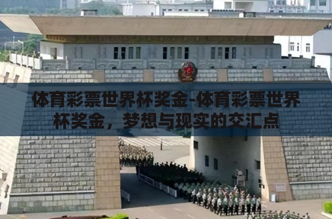 体育彩票世界杯奖金-体育彩票世界杯奖金,梦想与现实的交汇点 体育彩票世界杯奖金-体育彩票世界杯奖金,梦想与现实的交汇点
