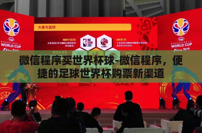 微信程序买世界杯球-微信程序，便捷的足球世界杯购票新渠道