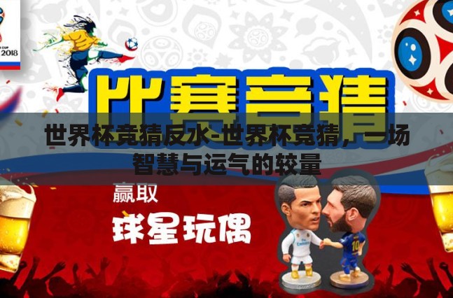 世界杯竞猜反水-世界杯竞猜,一场智慧与运气的较量 世界杯竞猜反水-世界杯竞猜,一场智慧与运气的较量