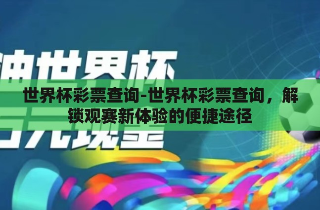 世界杯彩票查询-世界杯彩票查询,解锁观赛新体验的便捷途径 世界杯彩票查询-世界杯彩票查询,解锁观赛新体验的便捷途径