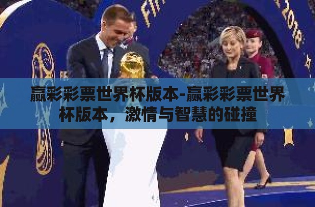 赢彩彩票世界杯版本-赢彩彩票世界杯版本,激情与智慧的碰撞 赢彩彩票世界杯版本-赢彩彩票世界杯版本,激情与智慧的碰撞