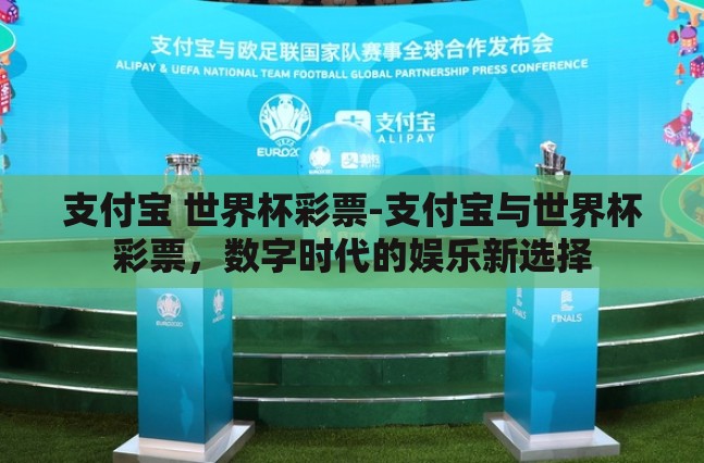 支付宝 世界杯彩票-支付宝与世界杯彩票,数字时代的娱乐新选择 支付宝 世界杯彩票-支付宝与世界杯彩票,数字时代的娱乐新选择