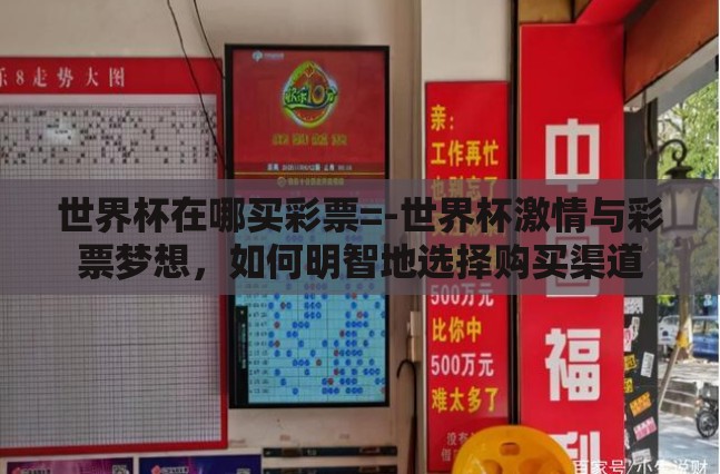 世界杯在哪买彩票=-世界杯激情与彩票梦想,如何明智地选择购买渠道 世界杯在哪买彩票=-世界杯激情与彩票梦想,如何明智地选择购买渠道
