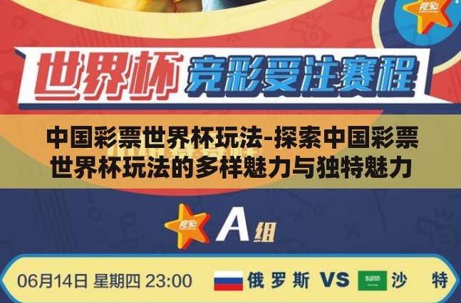 中国彩票世界杯玩法-探索中国彩票世界杯玩法的多样魅力与独特魅力 中国彩票世界杯玩法-探索中国彩票世界杯玩法的多样魅力与独特魅力