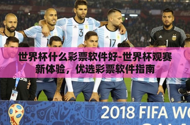 世界杯什么彩票软件好-世界杯观赛新体验，优选彩票软件指南