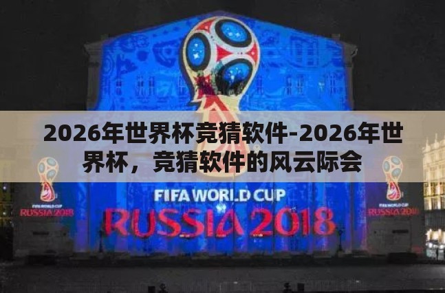 2026年世界杯竞猜软件-2026年世界杯,竞猜软件的风云际会 2026年世界杯竞猜软件-2026年世界杯,竞猜软件的风云际会
