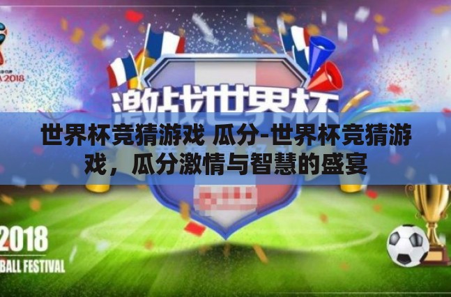 世界杯竞猜游戏 瓜分-世界杯竞猜游戏，瓜分激情与智慧的盛宴