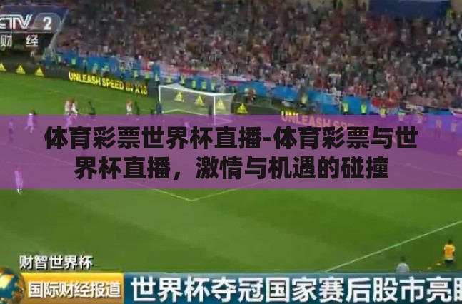 体育彩票世界杯直播-体育彩票与世界杯直播,激情与机遇的碰撞 体育彩票世界杯直播-体育彩票与世界杯直播,激情与机遇的碰撞