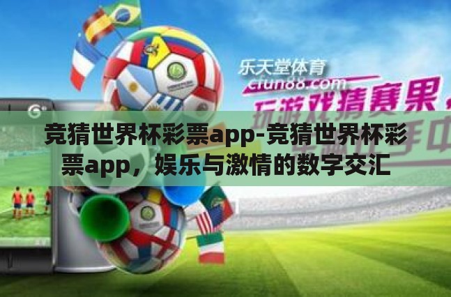 竞猜世界杯彩票app-竞猜世界杯彩票app,娱乐与激情的数字交汇 竞猜世界杯彩票app-竞猜世界杯彩票app,娱乐与激情的数字交汇